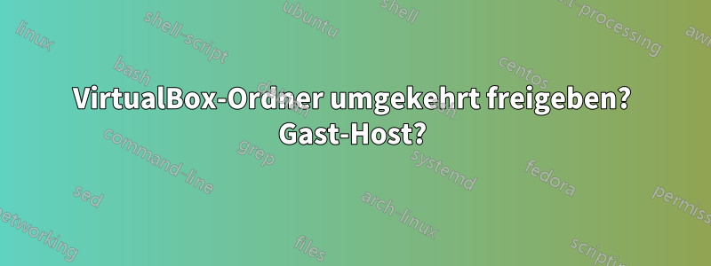 VirtualBox-Ordner umgekehrt freigeben? Gast-Host?