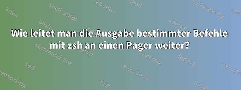 Wie leitet man die Ausgabe bestimmter Befehle mit zsh an einen Pager weiter?