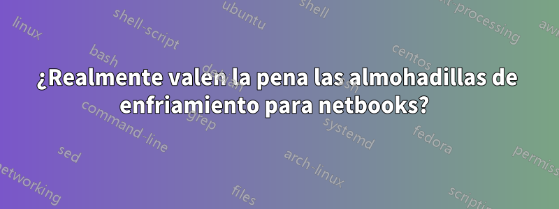 ¿Realmente valen la pena las almohadillas de enfriamiento para netbooks? 