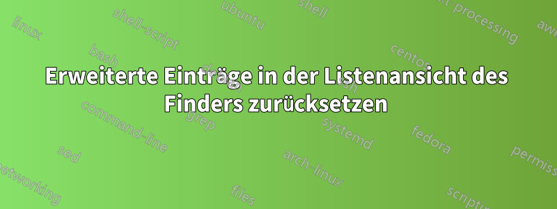 Erweiterte Einträge in der Listenansicht des Finders zurücksetzen