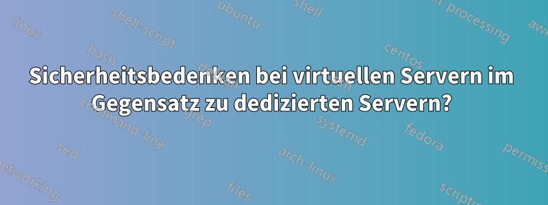 Sicherheitsbedenken bei virtuellen Servern im Gegensatz zu dedizierten Servern?