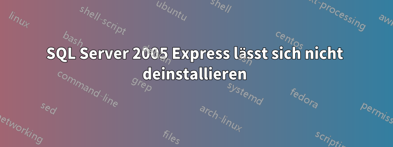 SQL Server 2005 Express lässt sich nicht deinstallieren