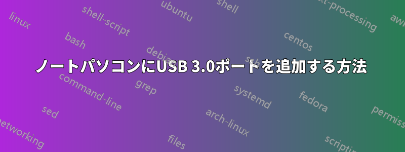 ノートパソコンにUSB 3.0ポートを追加する方法