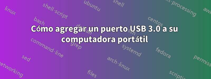 Cómo agregar un puerto USB 3.0 a su computadora portátil