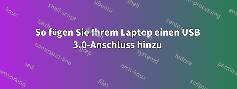 So fügen Sie Ihrem Laptop einen USB 3.0-Anschluss hinzu