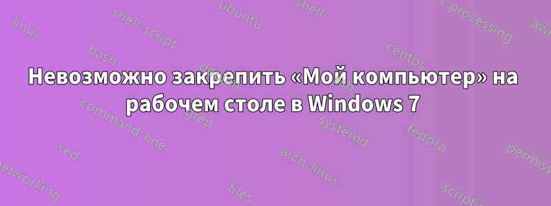 Невозможно закрепить «Мой компьютер» на рабочем столе в Windows 7