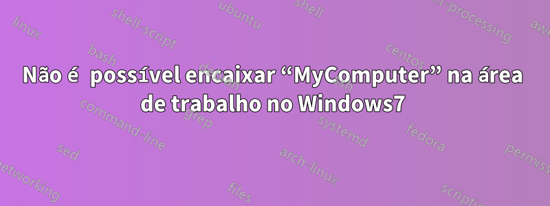 Não é possível encaixar “MyComputer” na área de trabalho no Windows7