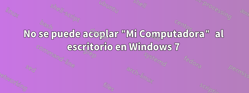 No se puede acoplar "Mi Computadora" al escritorio en Windows 7