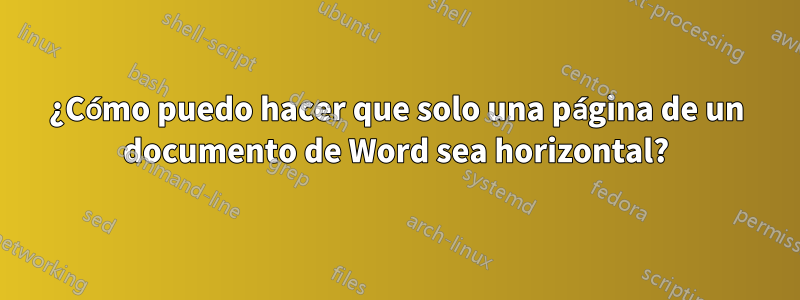 ¿Cómo puedo hacer que solo una página de un documento de Word sea horizontal?