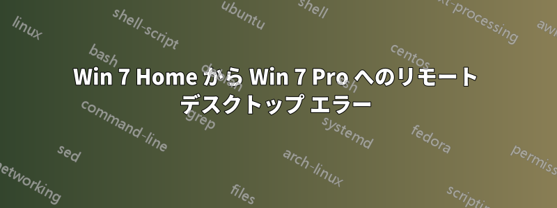 Win 7 Home から Win 7 Pro へのリモート デスクトップ エラー