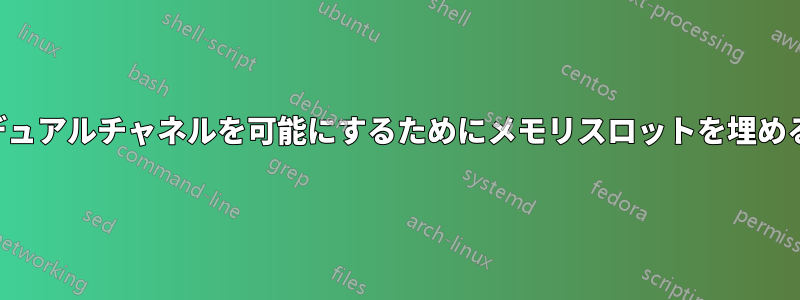 デュアルチャネルを可能にするためにメモリスロットを埋める