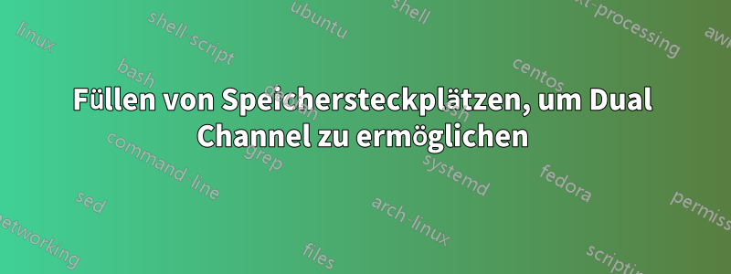 Füllen von Speichersteckplätzen, um Dual Channel zu ermöglichen