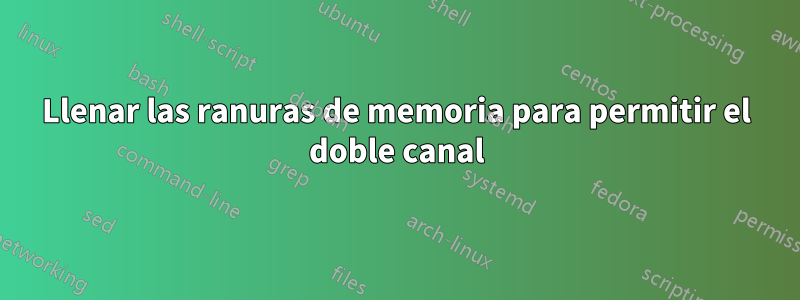 Llenar las ranuras de memoria para permitir el doble canal