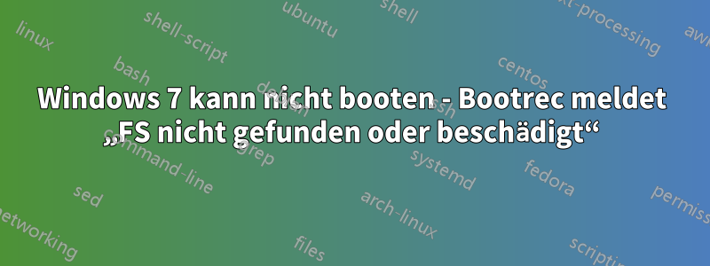 Windows 7 kann nicht booten - Bootrec meldet „FS nicht gefunden oder beschädigt“