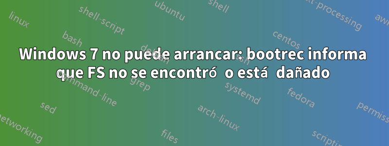 Windows 7 no puede arrancar: bootrec informa que FS no se encontró o está dañado