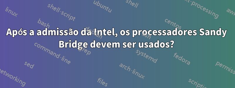 Após a admissão da Intel, os processadores Sandy Bridge devem ser usados?