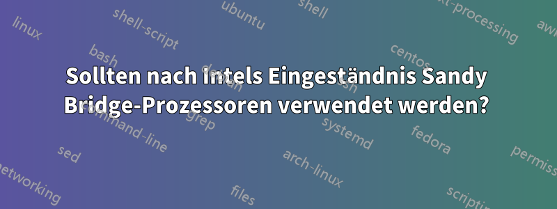 Sollten nach Intels Eingeständnis Sandy Bridge-Prozessoren verwendet werden?