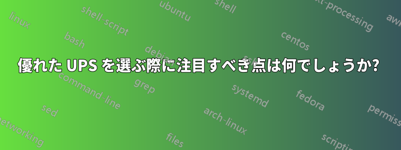 優れた UPS を選ぶ際に注目すべき点は何でしょうか?