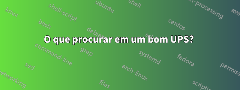 O que procurar em um bom UPS?