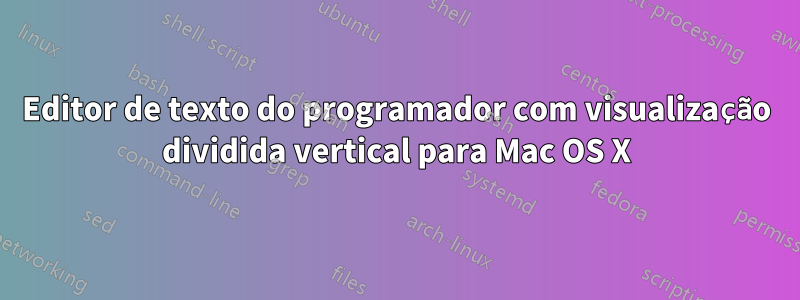 Editor de texto do programador com visualização dividida vertical para Mac OS X