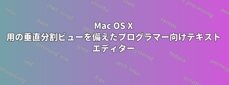 Mac OS X 用の垂直分割ビューを備えたプログラマー向けテキスト エディター