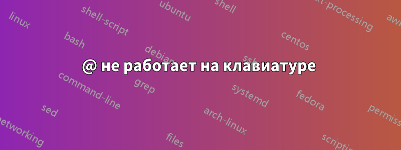 @ не работает на клавиатуре