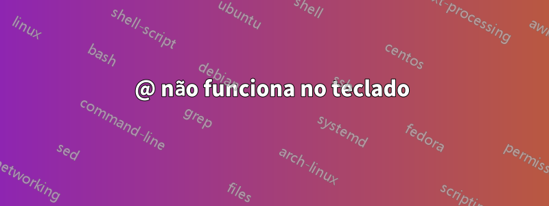 @ não funciona no teclado