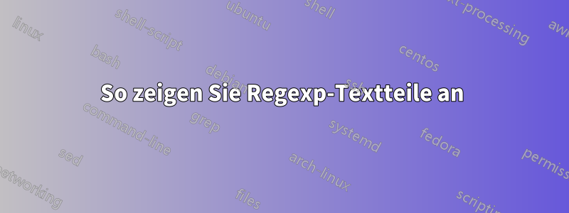 So zeigen Sie Regexp-Textteile an