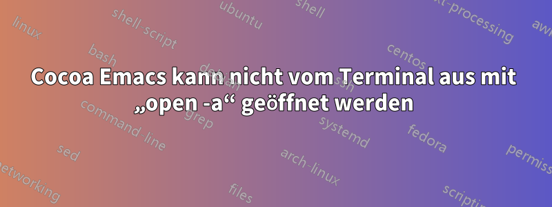 Cocoa Emacs kann nicht vom Terminal aus mit „open -a“ geöffnet werden