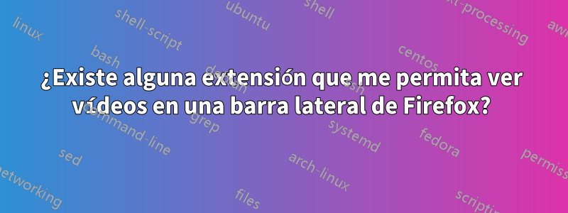 ¿Existe alguna extensión que me permita ver vídeos en una barra lateral de Firefox?