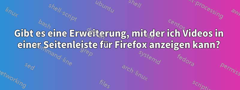 Gibt es eine Erweiterung, mit der ich Videos in einer Seitenleiste für Firefox anzeigen kann?