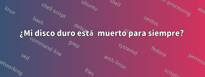 ¿Mi disco duro está muerto para siempre?