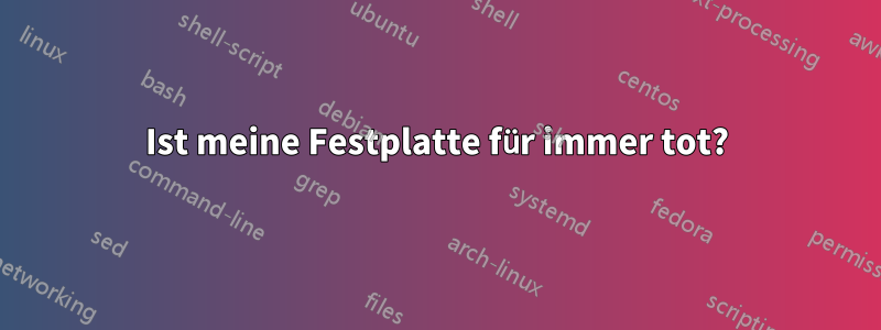 Ist meine Festplatte für immer tot?