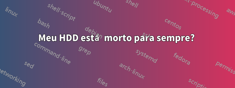 Meu HDD está morto para sempre?