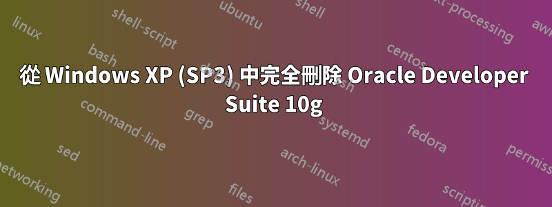 從 Windows XP (SP3) 中完全刪除 Oracle Developer Suite 10g