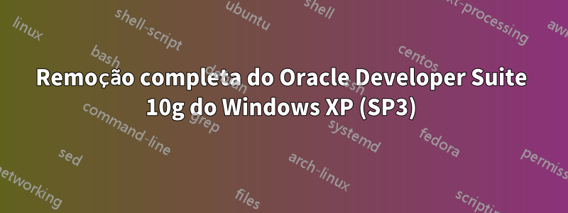 Remoção completa do Oracle Developer Suite 10g do Windows XP (SP3)