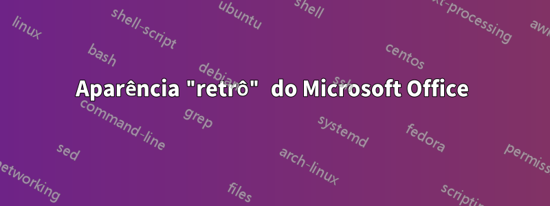 Aparência "retrô" do Microsoft Office