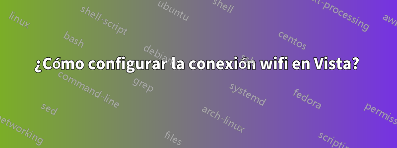 ¿Cómo configurar la conexión wifi en Vista?