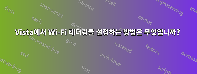 Vista에서 Wi-Fi 테더링을 설정하는 방법은 무엇입니까?