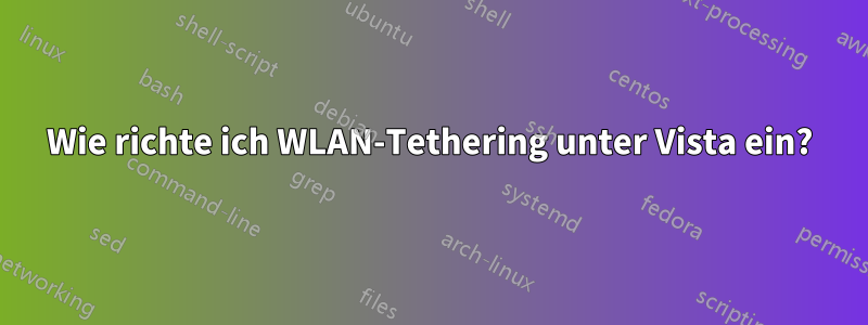 Wie richte ich WLAN-Tethering unter Vista ein?