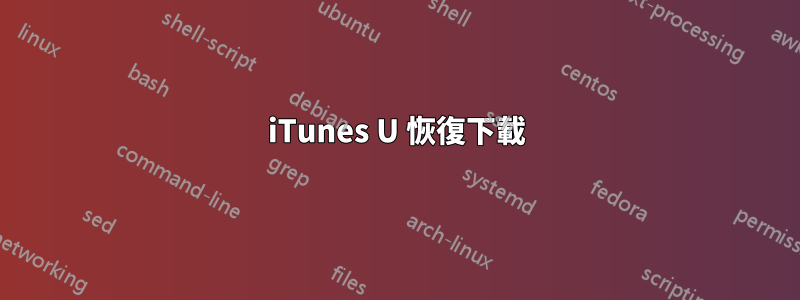 iTunes U 恢復下載