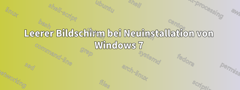 Leerer Bildschirm bei Neuinstallation von Windows 7