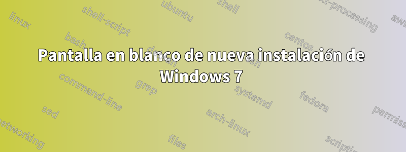 Pantalla en blanco de nueva instalación de Windows 7