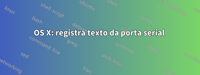 OS X: registra texto da porta serial