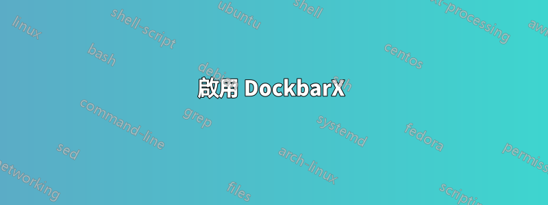 啟用 DockbarX