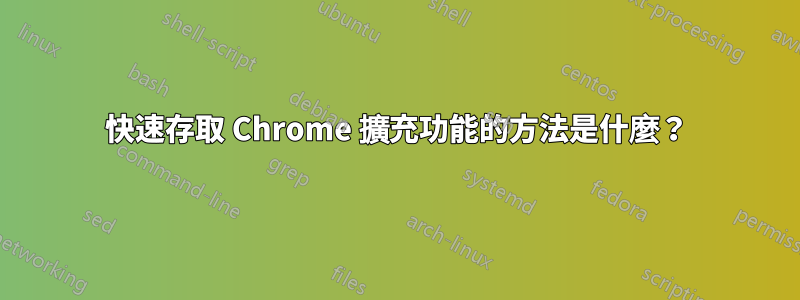 快速存取 Chrome 擴充功能的方法是什麼？