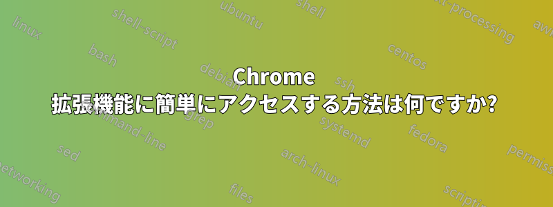 Chrome 拡張機能に簡単にアクセスする方法は何ですか?