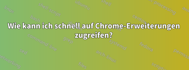 Wie kann ich schnell auf Chrome-Erweiterungen zugreifen?