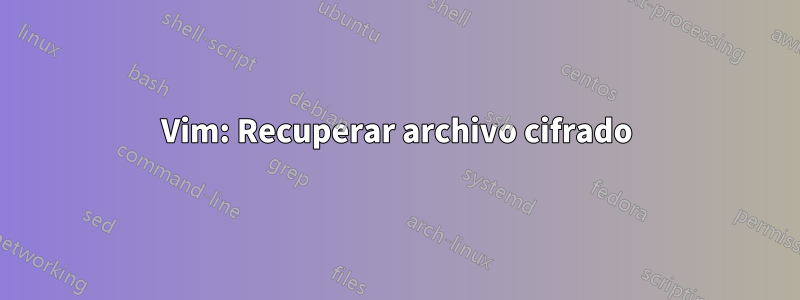 Vim: Recuperar archivo cifrado