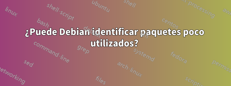 ¿Puede Debian identificar paquetes poco utilizados?